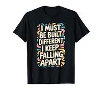 I Must Be Built Different I Keep Falling Apart T-Shirt