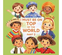 I Must Be On Top Of The World: Part 2: A Rhyming, Multicultural Picture Book for Toddlers & Early Readers