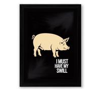 I Must Have My Swill Novelty Framed Wall Art Print A1 (84.1×59.4cm) Black, Wall Decor for Living Room, Bedroom, Office & Home, Ready to Hang, Art Gift