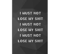 I Must not Lose my Shit - Funny Office Notebook Journal Gift for coworkers, collegues and Friends