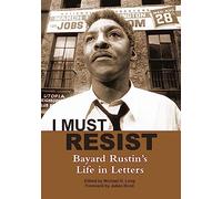 I Must Resist: Bayard Rustin's Life in Letters