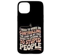 I Must Work On My Face Around Stupid People -- Case for iPhone 15 Plus