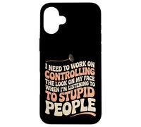 I Must Work On My Face Around Stupid People -- Case for iPhone 16 Plus