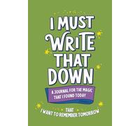 "I MUST WRITE THAT DOWN" A Journal For The Magic That I Found Today That I Want To Remember Tomorrow (Lime Cover): Easy to Navigate Lined Notebook ... 15.2cm x 22.9cm (6"x9"), Soft Cover - Lime