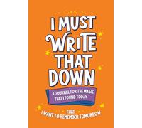 "I MUST WRITE THAT DOWN" A Journal For The Magic That I Found Today That I Want To Remember Tomorrow (Orange Cover): Easy to Navigate Lined Notebook ... 15.2cm x 22.9cm (6"x9"), Soft Cover - Orange