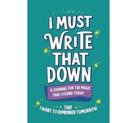 "I MUST WRITE THAT DOWN" A Journal For The Magic That I Found Today That I Want To Remember Tomorrow (Teal Cover): Easy to Navigate Lined Notebook ... 15.2cm x 22.9cm (6"x9"), Soft Cover - Teal