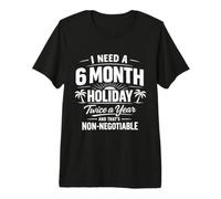 I Need A 6 Month Holiday Twice A Year Funny Vacation Quote Premium T-Shirt