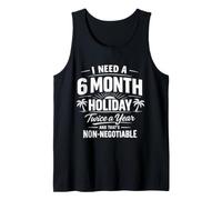I Need A 6 Month Holiday Twice A Year Funny Vacation Quote Tank Top