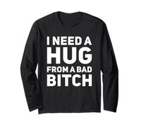 I Need A Hug from A Bad Bitch Long Sleeve T-Shirt