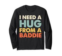 I Need A Hug from A Baddie - Funny Bold Attitude Quote Vibes Long Sleeve T-Shirt