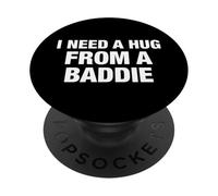 I Need A Hug From A Baddie - Funny Bold Attitude Quote Vibes PopSockets Adhesive PopGrip