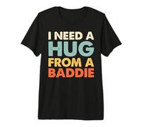 I Need A Hug from A Baddie - Funny Bold Attitude Quote Vibes Premium T-Shirt