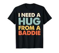 I Need A Hug from A Baddie - Funny Bold Attitude Quote Vibes T-Shirt