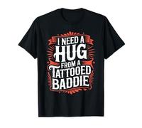 I Need A Hug from A Tattooed Baddie Funny Tattoo Quote T-Shirt