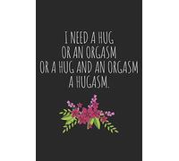 I Need A Hug, Or An Orgasam, Or A Hug And An Orgasm. A Hugasm.: Blank Lined Writing Journal Notebook Diary 6x9