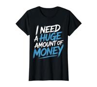 I Need A Huge Amount of Money Broke Hopeful Mindset - Value Graphic T-Shirt