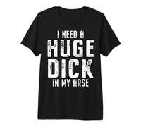 I Need a Huge Cock in My Ass Premium T-Shirt