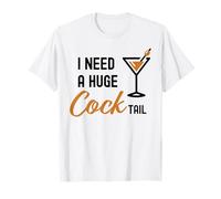 I Need A Huge COCKtail Funny Drinking Adult Joke Drink T-Shirt