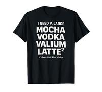 I Need a Large Mocha Vodka Valium Latte² Funny Coffee Quote T-Shirt