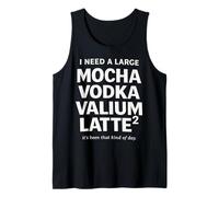 I Need a Large Mocha Vodka Valium Latte² Funny Coffee Quote Tank Top