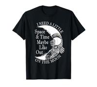 I Need a Little Space and Time Maybe Like Out on The Moon T-Shirt