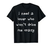 I Need a Lover Who Won't Drive Me Crazy T-Shirt