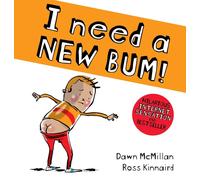 I Need a New Bum: The hilariously silly picture book bestseller, perfect for ma