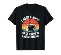 I Need A Shot First Thing in The Morning T-Shirt