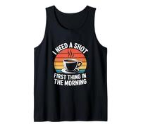 I Need A Shot First Thing in The Morning Tank Top