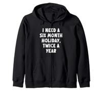 I Need A Six Month Holiday Twice A Year Funny Work Vacation Zip Hoodie