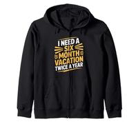 I Need A Six Month Vacation Twice A Year Funny Design Zip Hoodie