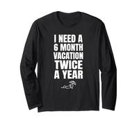 I Need A Six Month Vacation Twice A Year Funny Work Hater Long Sleeve T-Shirt
