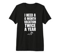 I Need A Six Month Vacation Twice A Year Funny Work Hater Premium T-Shirt
