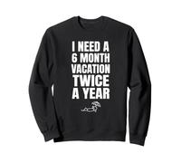 I Need A Six Month Vacation Twice A Year Funny Work Hater Sweatshirt