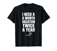 I Need A Six Month Vacation Twice A Year Funny Work Hater T-Shirt