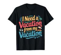 I Need A Vacation from My Vacation Travel Burnout - T-Shirt