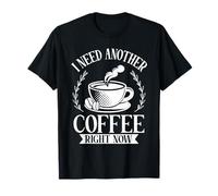I Need Another Coffee Right Now Caffeine Coffee Lover T-Shirt