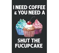 I Need Coffee and You Need a Shut the Fucupcake: Weekly Planner Journal: Notebook Planner,To Do List, Weekly Organizer (6" x9")