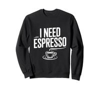 I Need Espresso Coffee Lover for Caffeine Addicts Sweatshirt