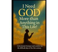 I NEED GOD MORE THAN ANYTHING IN THIS LIFE: A PRAYER AND COMFORT DEVOTIONAL FOR THE MOST CHALLENGING DAYS OF THE 21st CENTURY