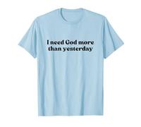 I Need God More Than Yesterday Shirt Jesus Faith Christian T-Shirt