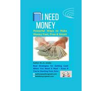 I Need Money: Powerful Ways to Make Money Fast, Free & Smart (80 Pages) - Real Strategies for Getting Cash When You Need It Most - Even If You’re Starting from Zero