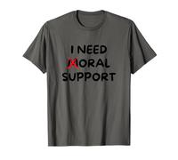 I Need Moral Support - Funny T-Shirt