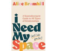 I Need My Space (But I Like You Too!): A Neurodivergent Guide to All Types of Relationships