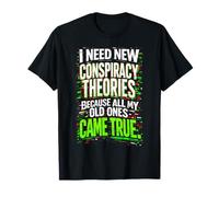I Need New Conspiracy Theories All My Old Ones Came True T-Shirt