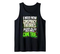 I Need New Conspiracy Theories All My Old Ones Came True Tank Top