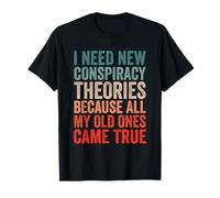 I need new conspiracy theories because my old became true T-Shirt