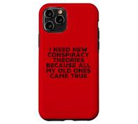 I Need New Conspiracy Theories Because My Old Ones Came True Case for iPhone 11 Pro