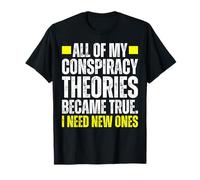 I Need New Conspiracy Theories Because My Old Ones Came True T-Shirt