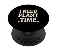 I Need Plant Time Funny Plant Lover Saying PopSockets Adhesive PopGrip